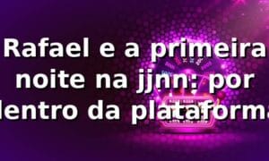 Rafael e a primeira noite na jjnn: por dentro da plataforma 🎰